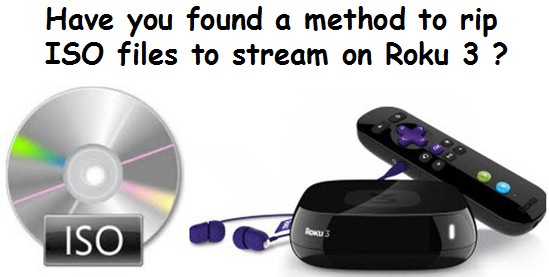 Stream ISO Files to Roku 3 via Plex: Rip ISO to Roku 3 Readable Formats Firstly