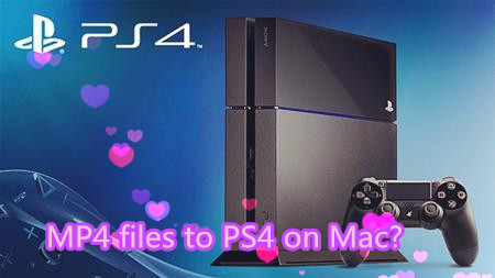 PS4 MP4 Solution: Convert MP4 to PS4 on Mac Successfully