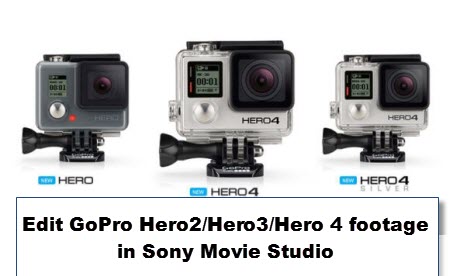 Load 4K/HD MP4 files GoPro Hero2/Hero3/Hero 4 to Sony Movie Studio Editing