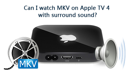 Can I Watch MKV on Apple TV 4 with Surround Sound?