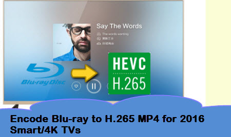 Encode Blu-ray to H.265 MP4 for 2016 Smart/4K TVs