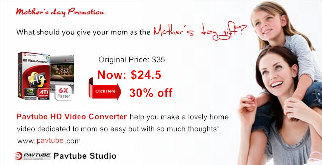 Pavtube Ignites Mother’s Day Promotion by UP to 30% Discount
