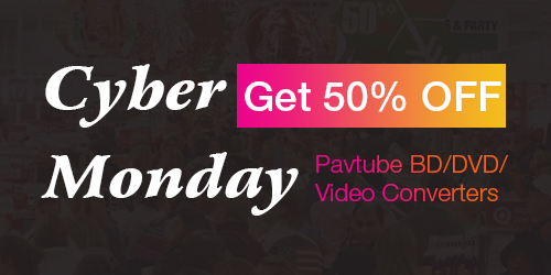 Pavtube Cyber Monday Crazy Promotion! Get 50% OFF DVD/Blu-ray/4K Video Converters